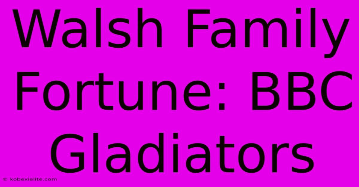 Walsh Family Fortune: BBC Gladiators