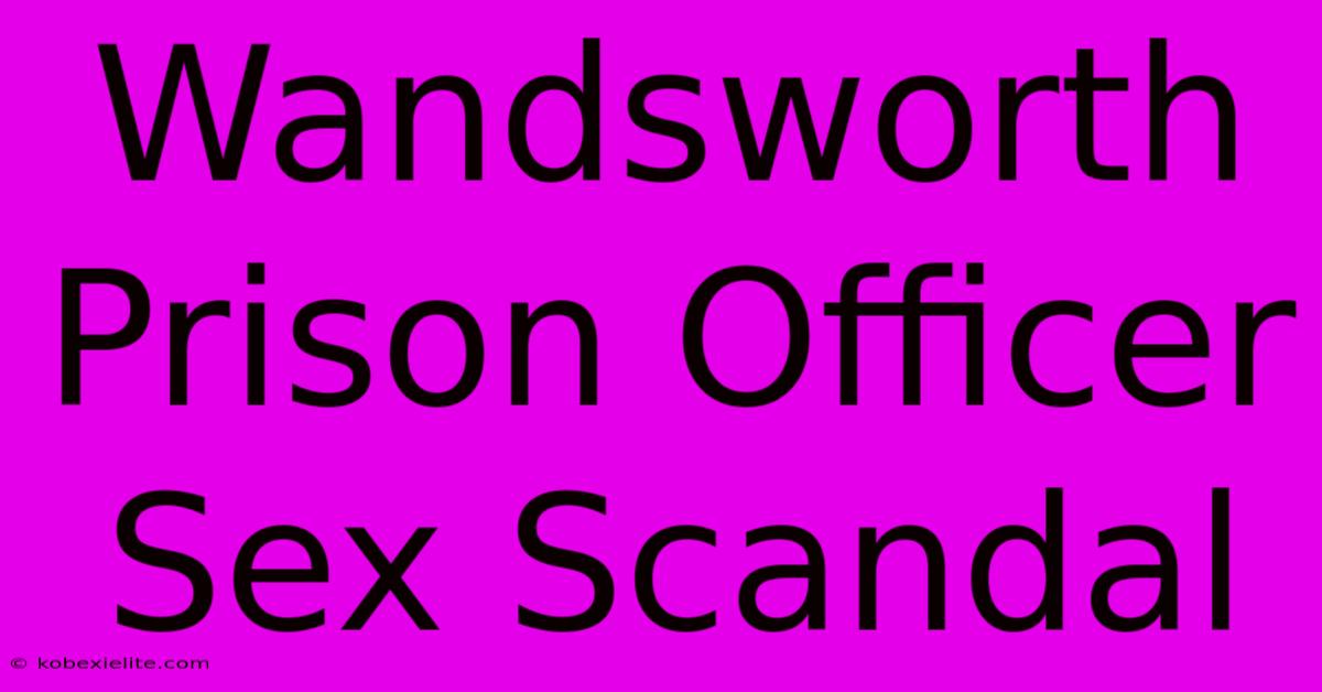 Wandsworth Prison Officer Sex Scandal