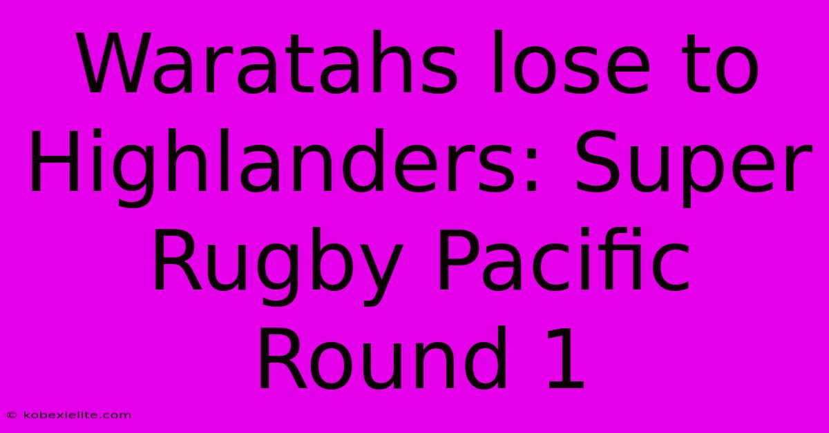 Waratahs Lose To Highlanders: Super Rugby Pacific Round 1