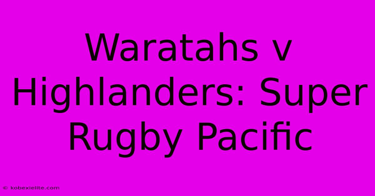 Waratahs V Highlanders: Super Rugby Pacific