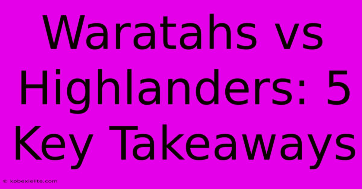 Waratahs Vs Highlanders: 5 Key Takeaways