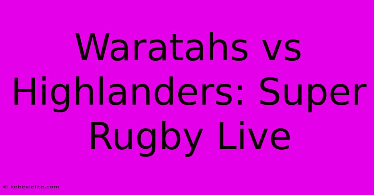 Waratahs Vs Highlanders: Super Rugby Live