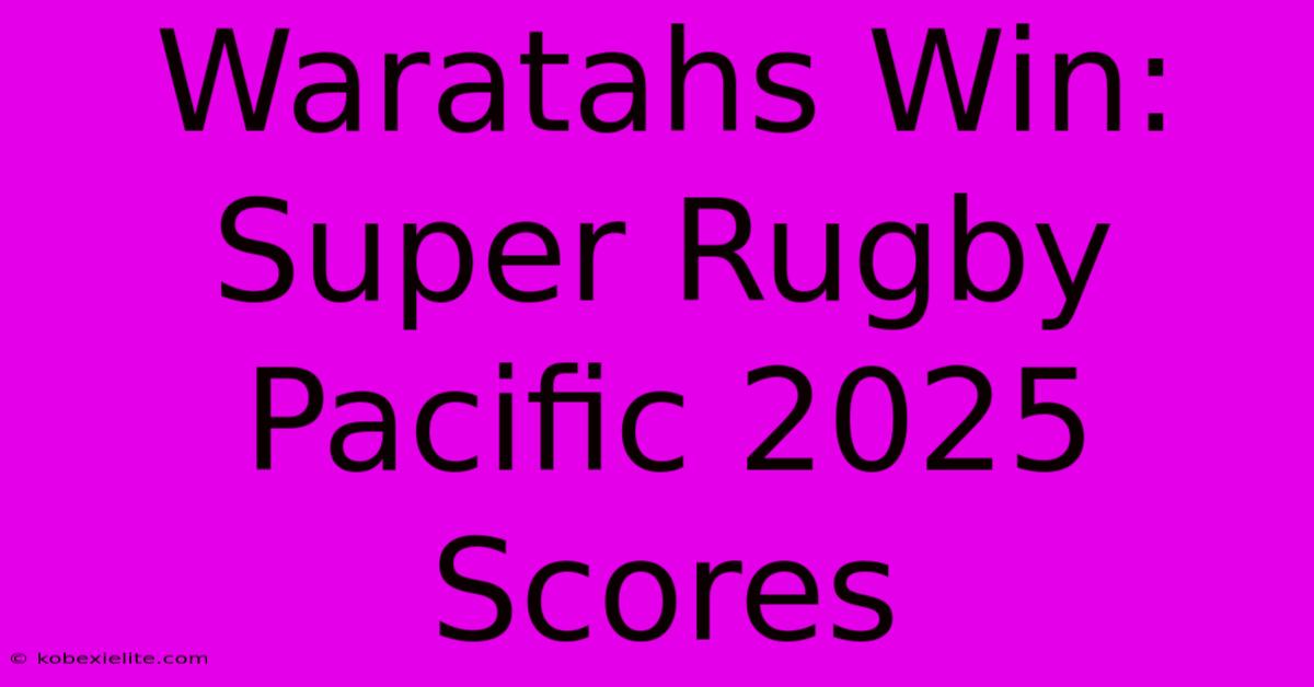 Waratahs Win: Super Rugby Pacific 2025 Scores