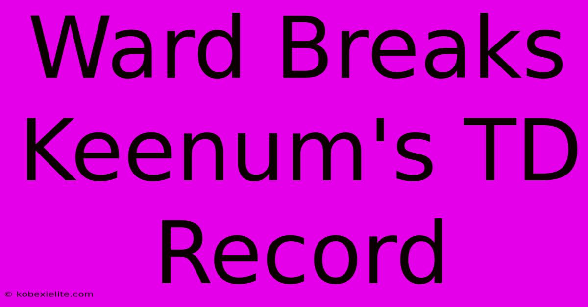 Ward Breaks Keenum's TD Record