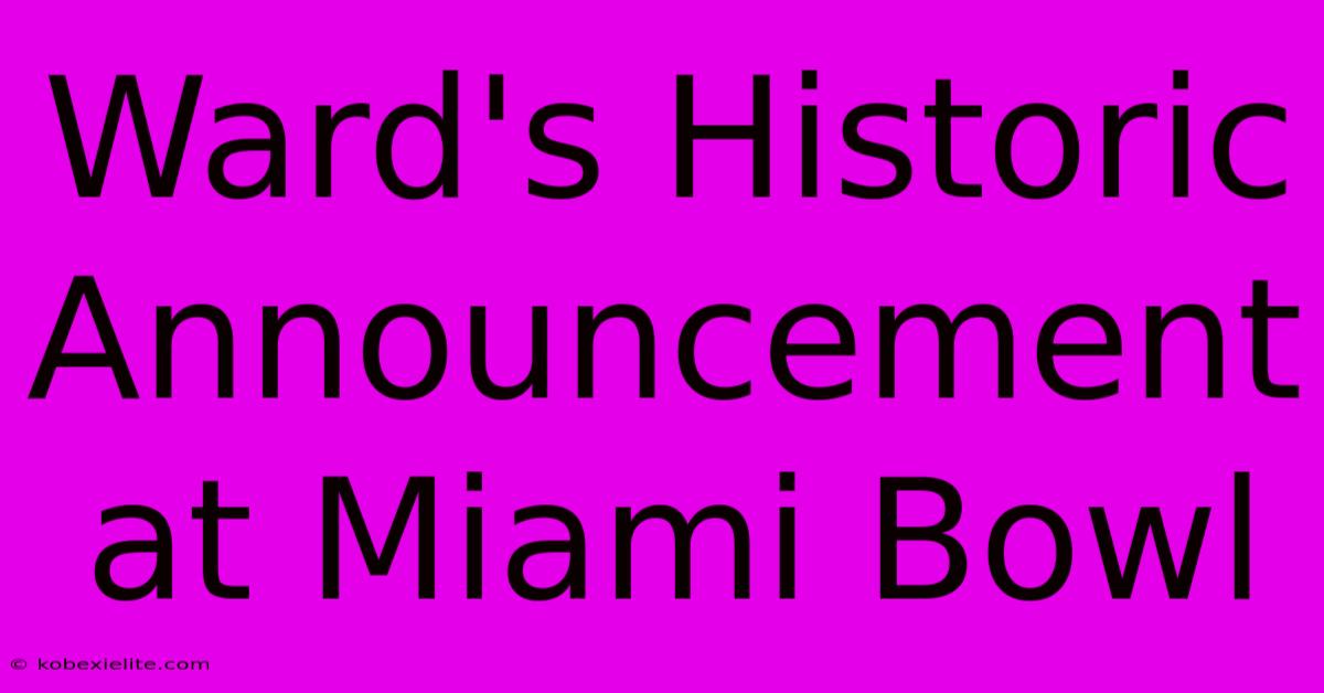 Ward's Historic Announcement At Miami Bowl