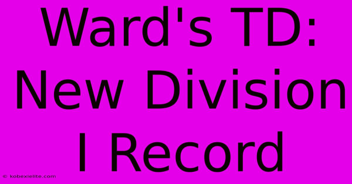 Ward's TD: New Division I Record