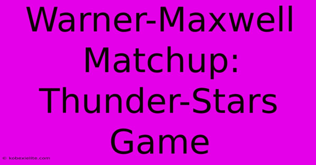 Warner-Maxwell Matchup: Thunder-Stars Game