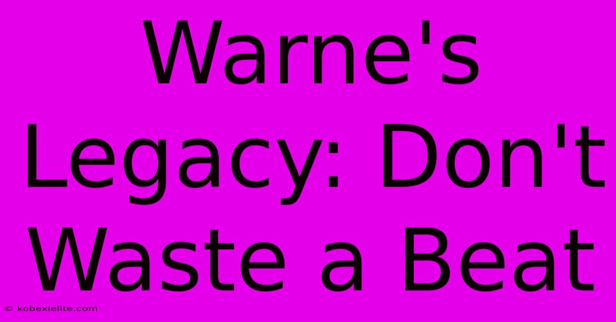 Warne's Legacy: Don't Waste A Beat