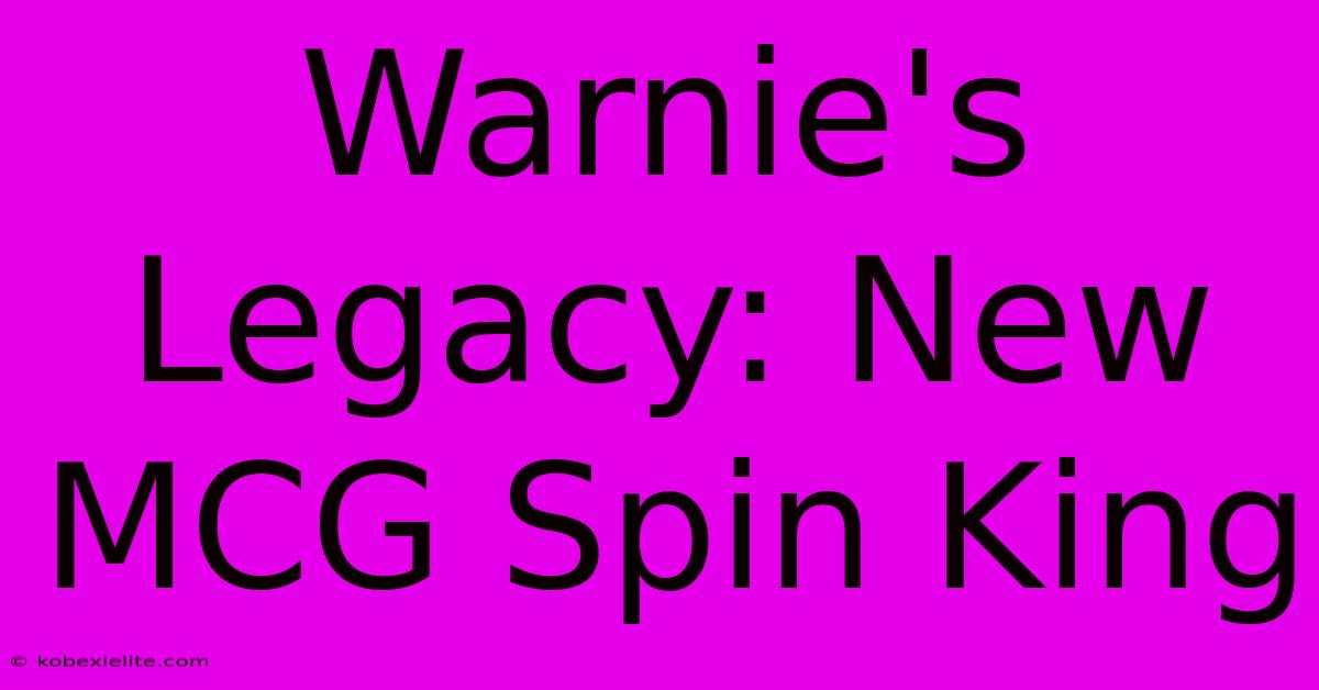 Warnie's Legacy: New MCG Spin King