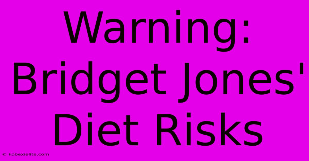 Warning: Bridget Jones' Diet Risks