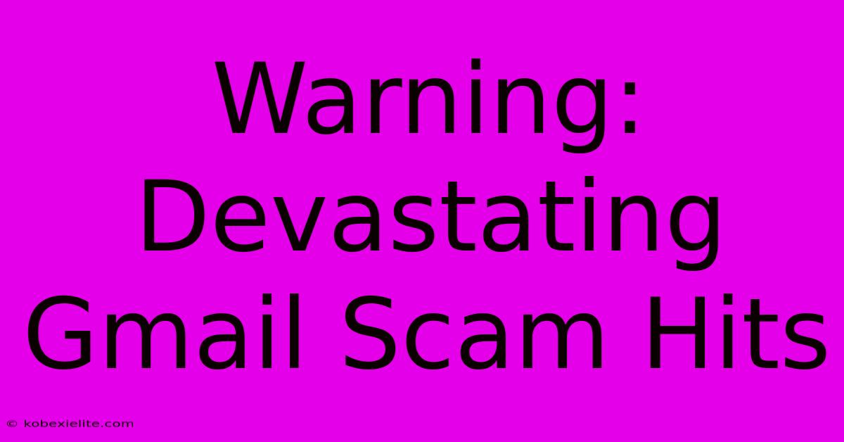 Warning: Devastating Gmail Scam Hits