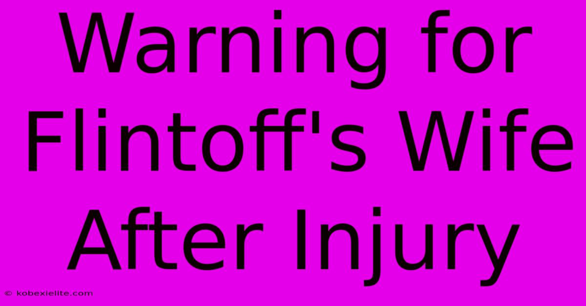 Warning For Flintoff's Wife After Injury