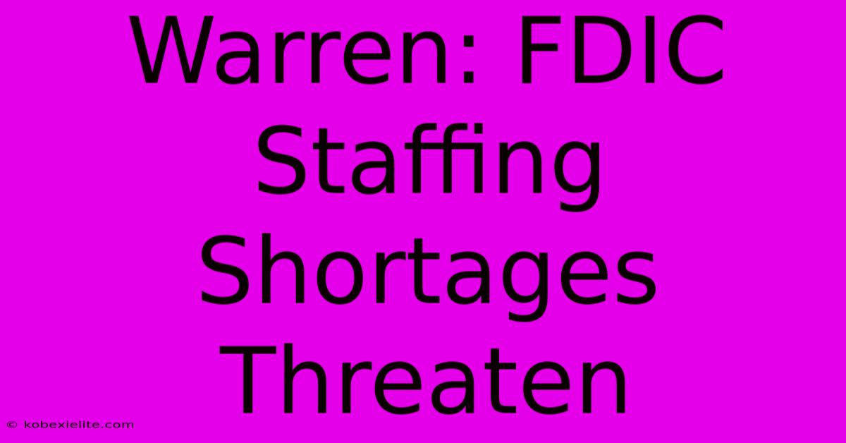 Warren: FDIC Staffing Shortages Threaten