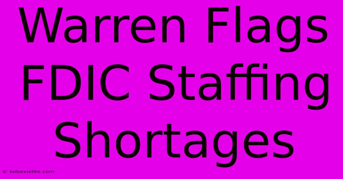 Warren Flags FDIC Staffing Shortages