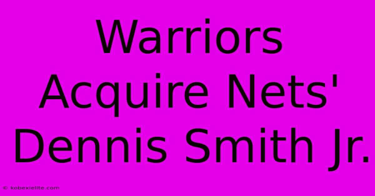 Warriors Acquire Nets' Dennis Smith Jr. Warriors Acquire Nets' Dennis Smith Jr.