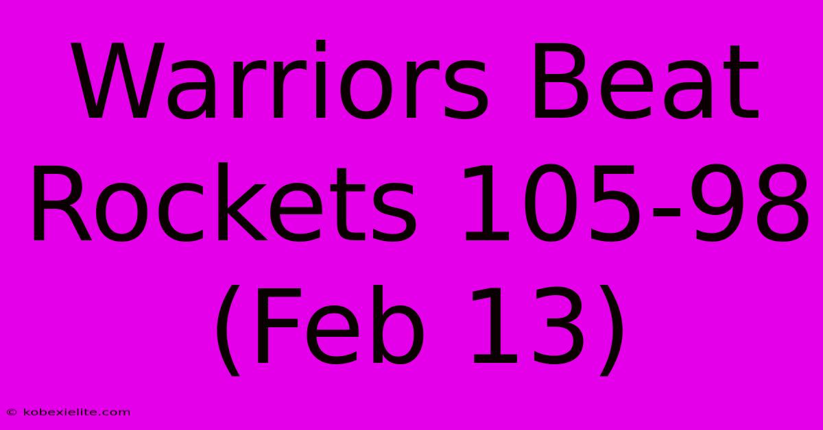 Warriors Beat Rockets 105-98 (Feb 13)