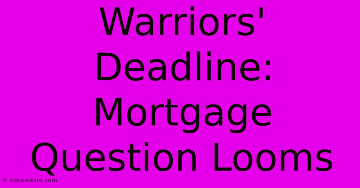 Warriors' Deadline: Mortgage Question Looms