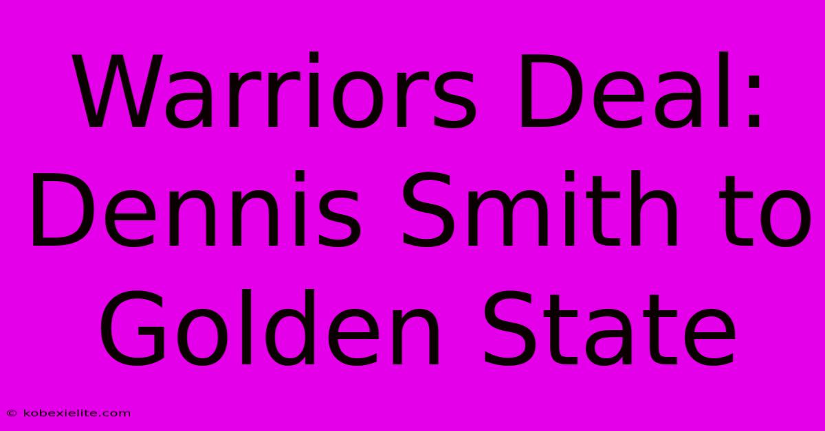 Warriors Deal: Dennis Smith To Golden State Warriors Deal: Dennis Smith To Golden State