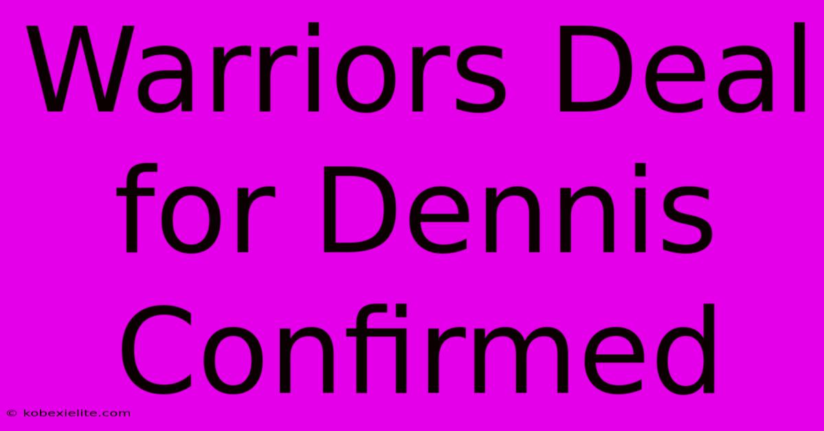 Warriors Deal For Dennis Confirmed Warriors Deal For Dennis Confirmed