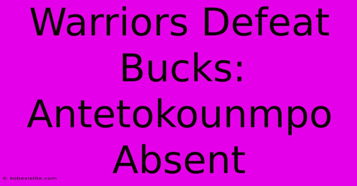 Warriors Defeat Bucks: Antetokounmpo Absent