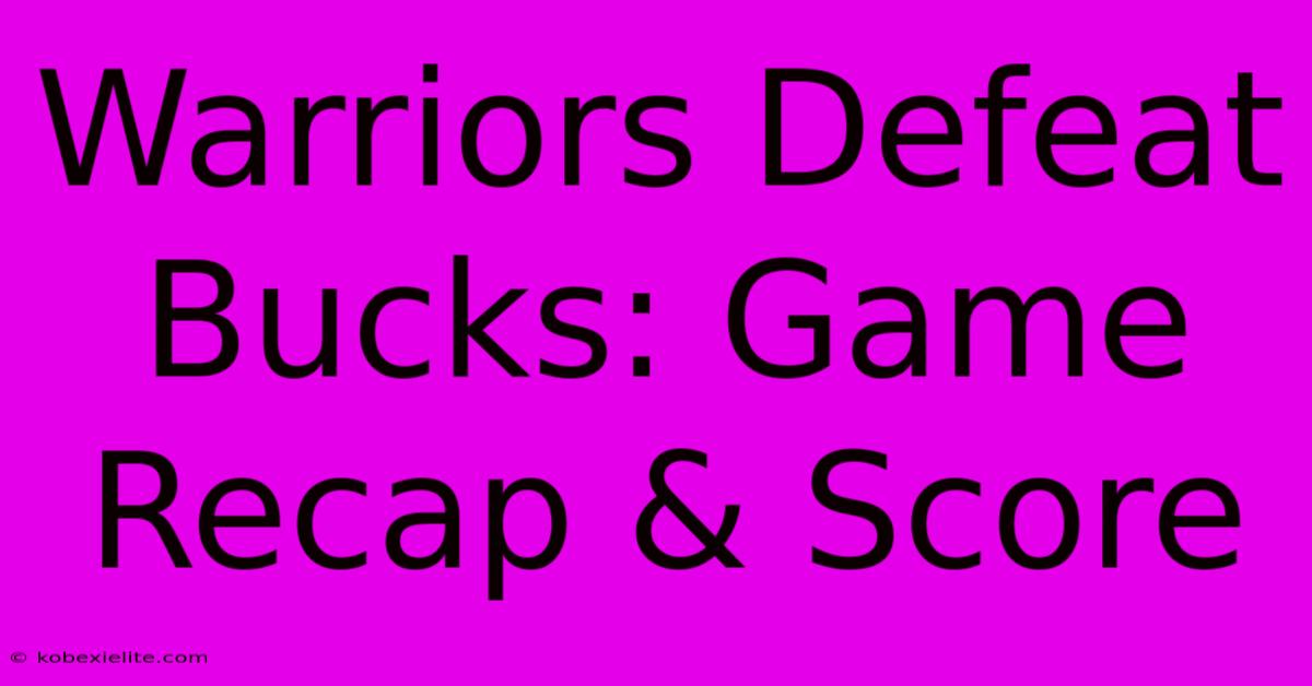 Warriors Defeat Bucks: Game Recap & Score