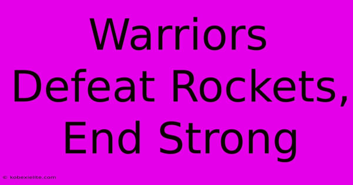 Warriors Defeat Rockets, End Strong