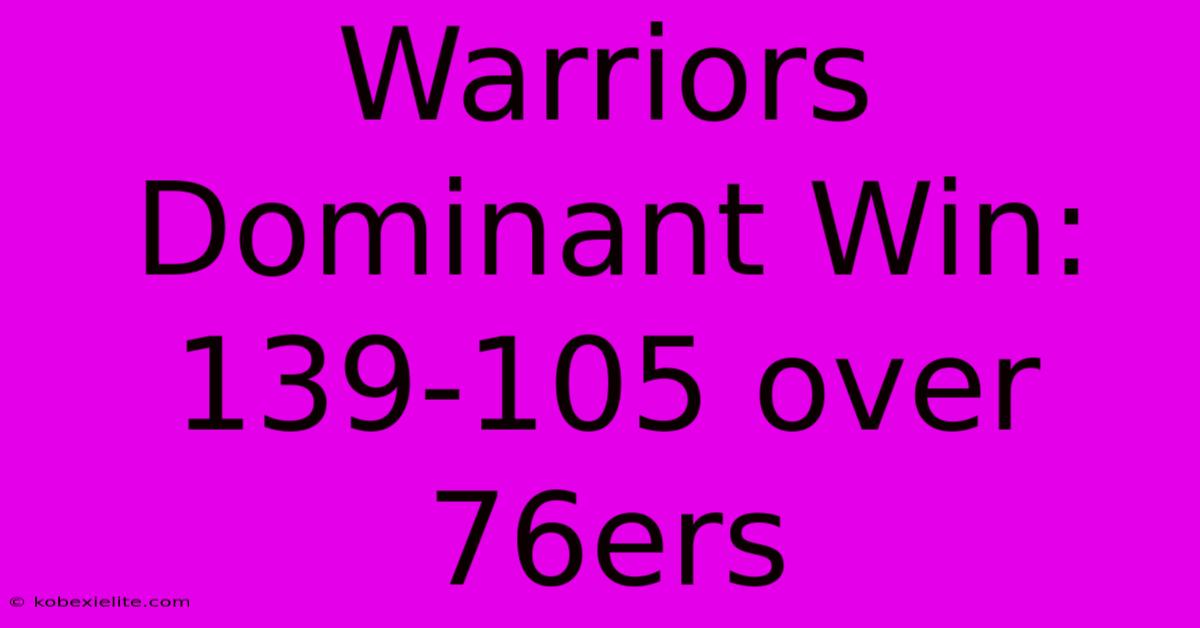 Warriors Dominant Win: 139-105 Over 76ers