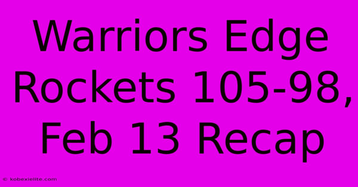 Warriors Edge Rockets 105-98, Feb 13 Recap