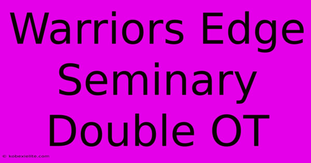 Warriors Edge Seminary Double OT