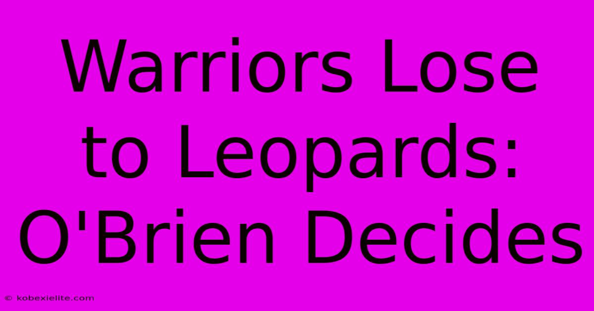 Warriors Lose To Leopards: O'Brien Decides