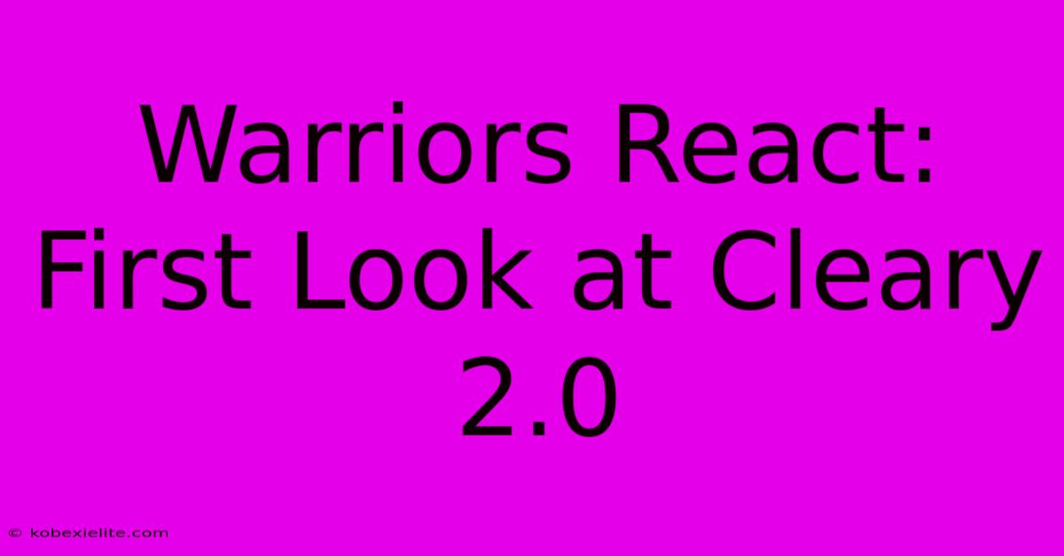 Warriors React: First Look At Cleary 2.0