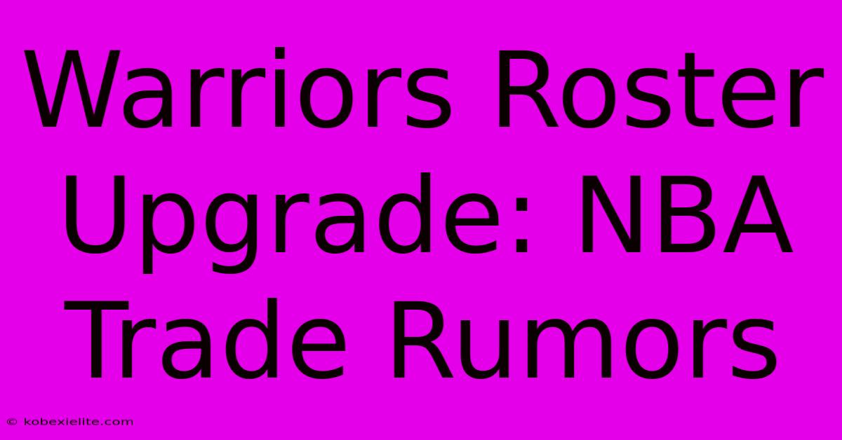 Warriors Roster Upgrade: NBA Trade Rumors Warriors Roster Upgrade: NBA Trade Rumors