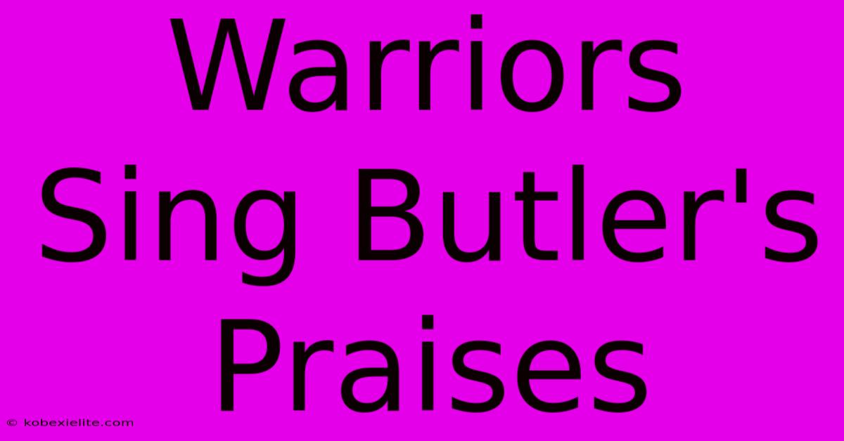 Warriors Sing Butler's Praises