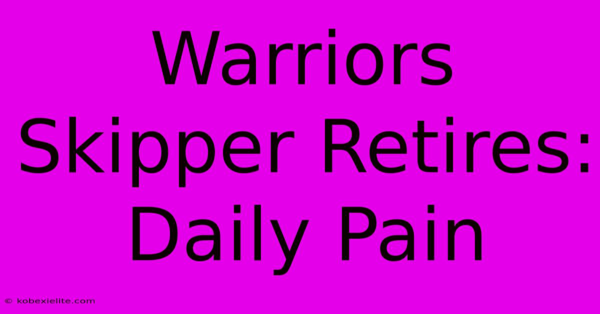 Warriors Skipper Retires: Daily Pain