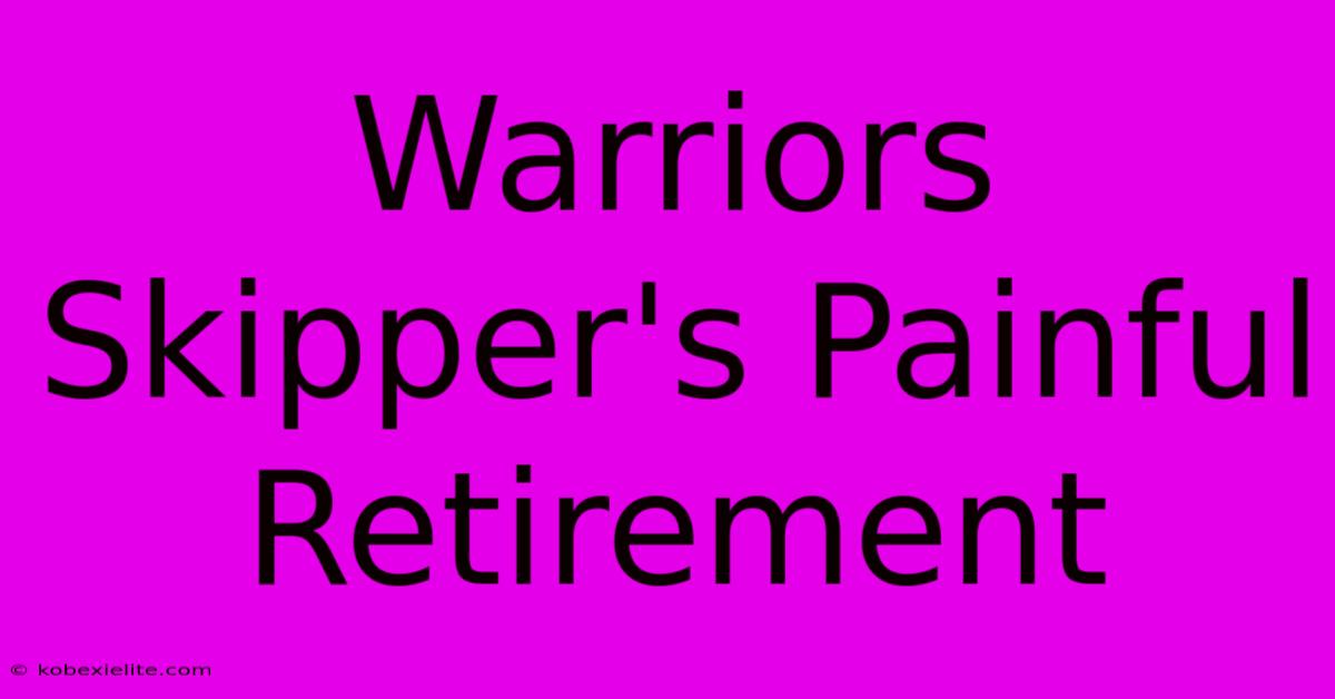 Warriors Skipper's Painful Retirement