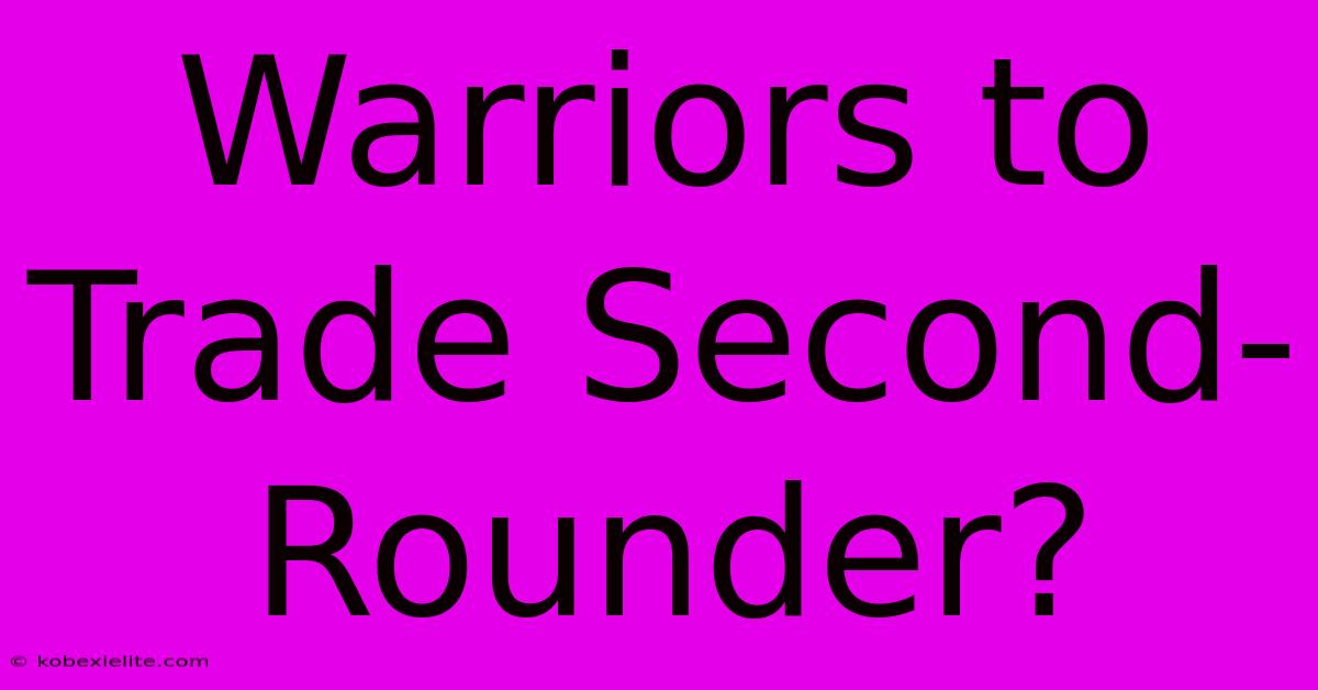 Warriors To Trade Second-Rounder? Warriors To Trade Second-Rounder?