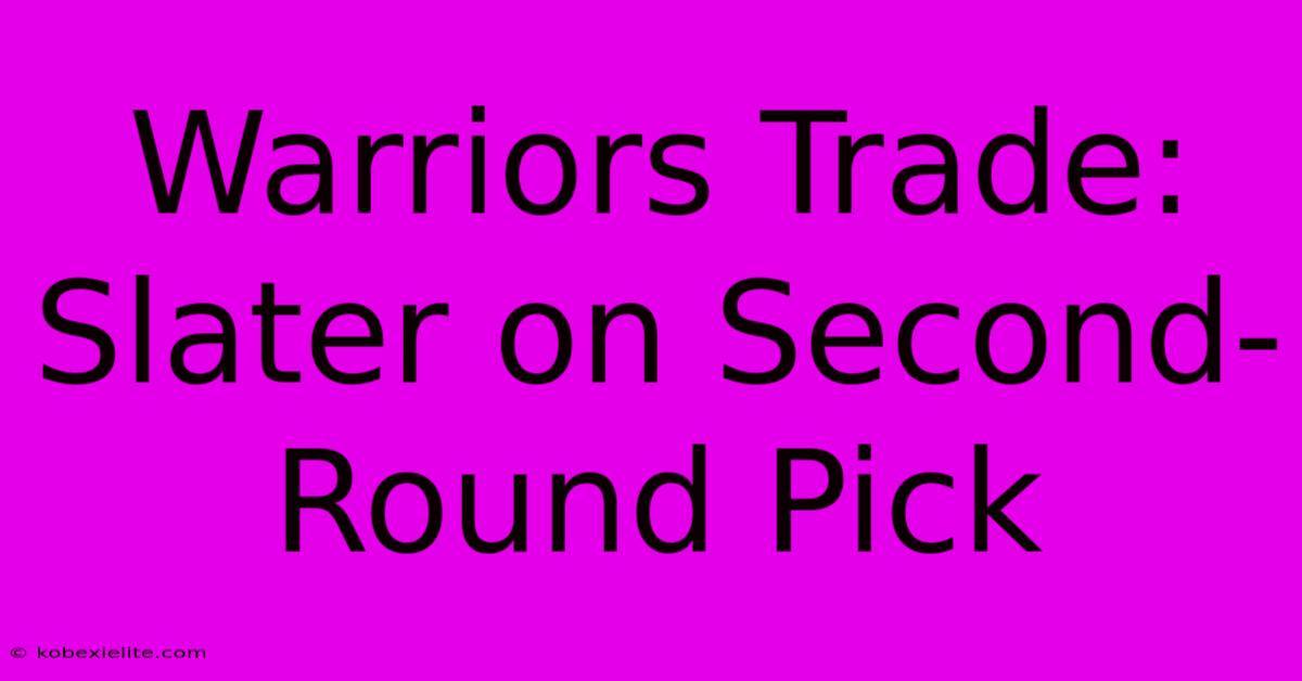 Warriors Trade: Slater On Second-Round Pick Warriors Trade: Slater On Second-Round Pick