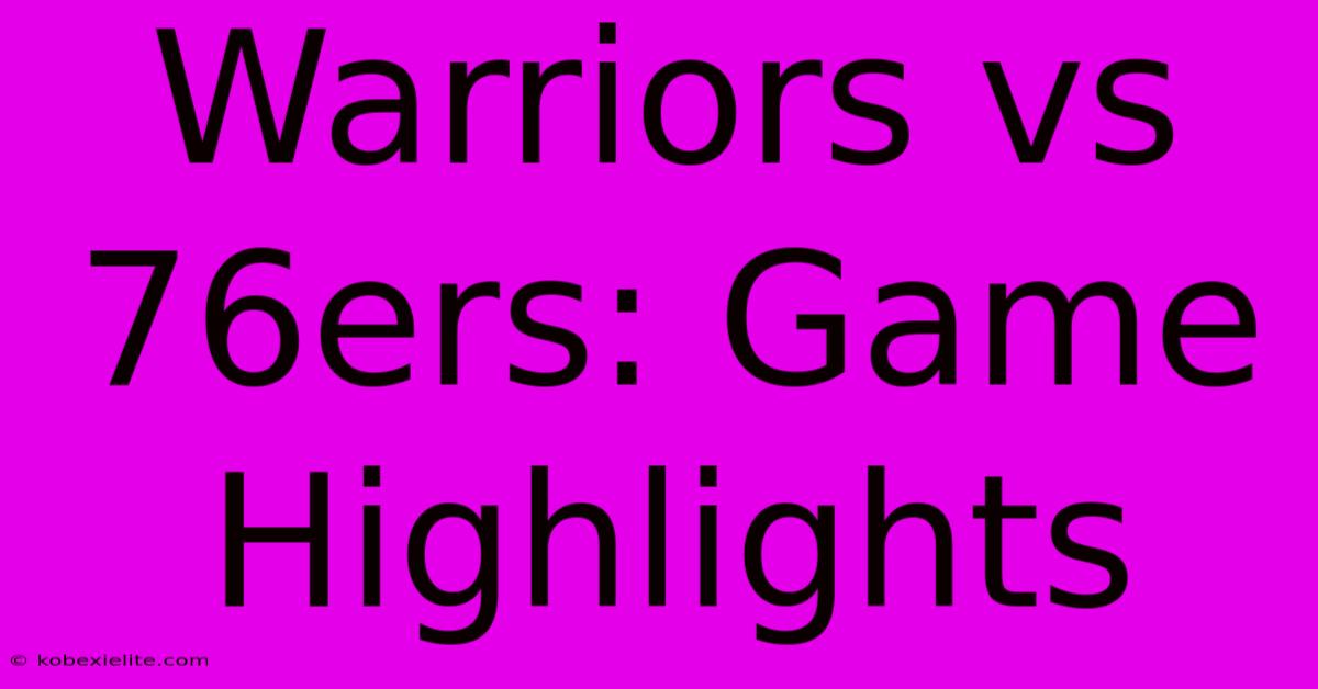 Warriors Vs 76ers: Game Highlights