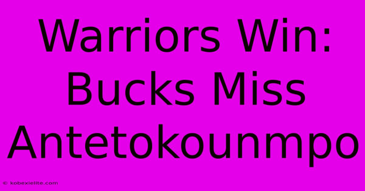 Warriors Win: Bucks Miss Antetokounmpo