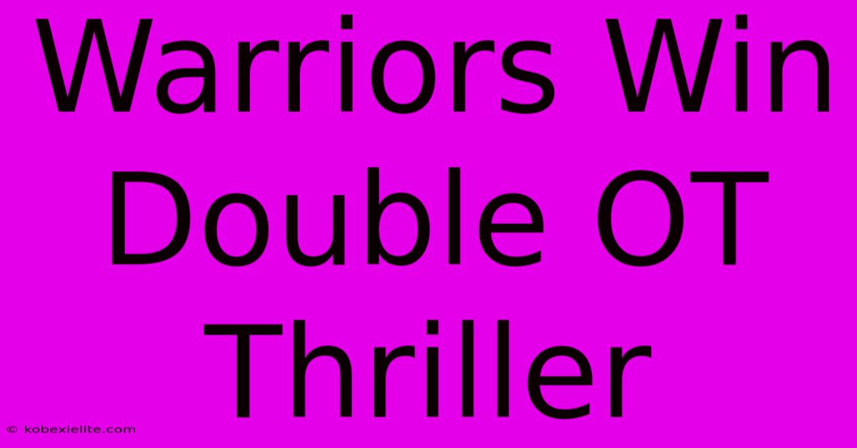 Warriors Win Double OT Thriller