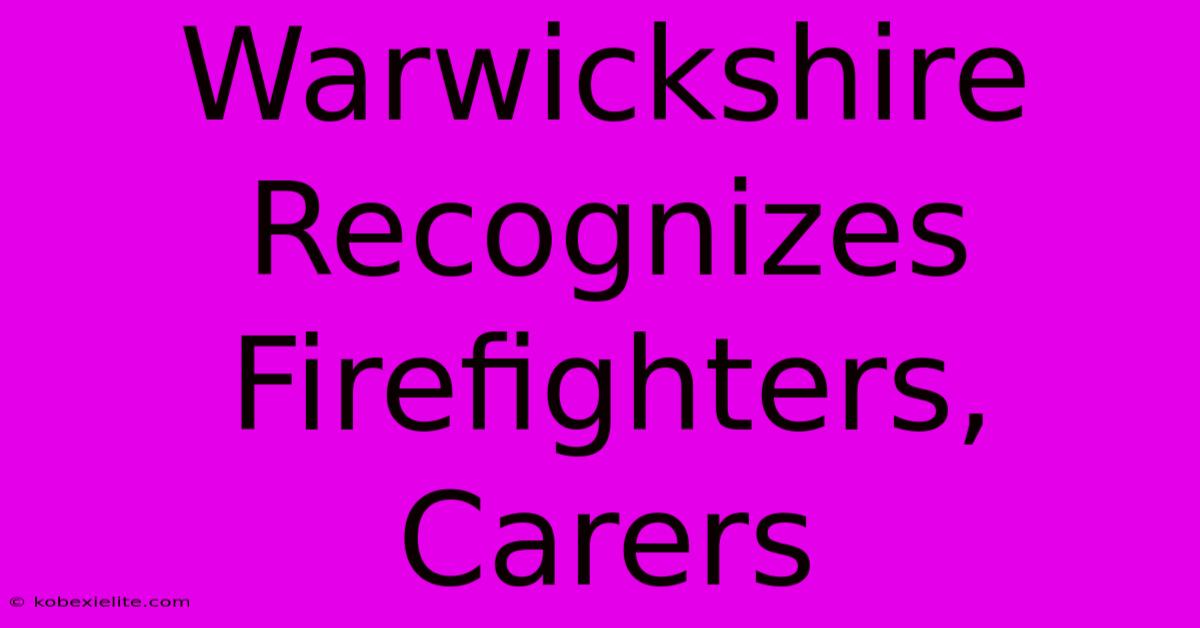 Warwickshire Recognizes Firefighters, Carers