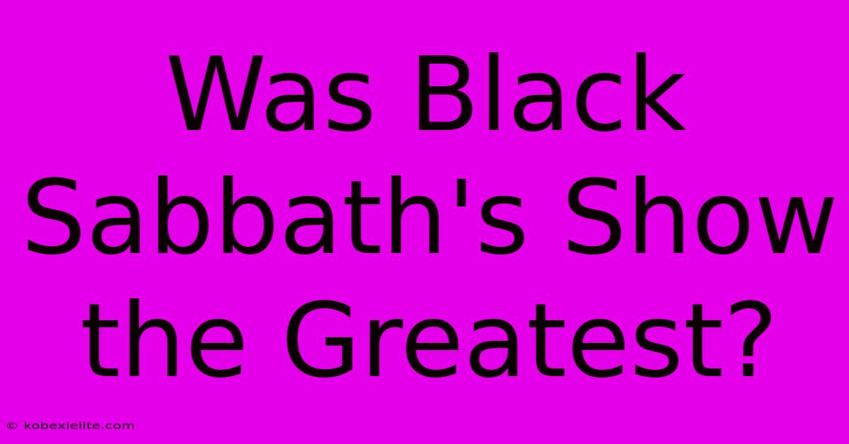 Was Black Sabbath's Show The Greatest?