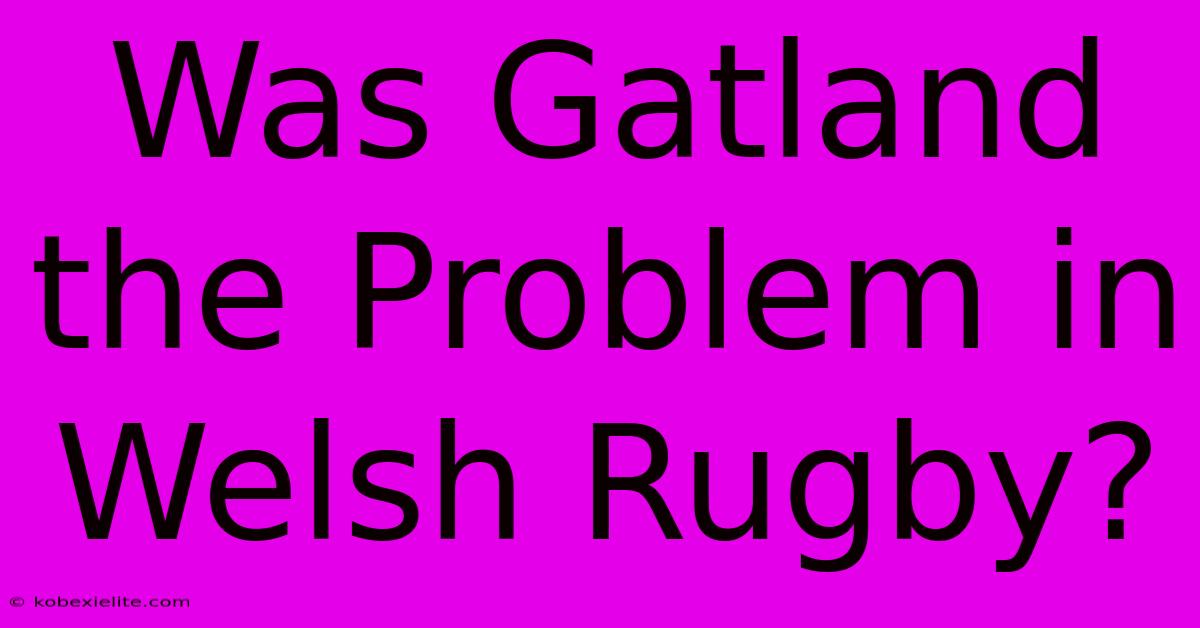 Was Gatland The Problem In Welsh Rugby?