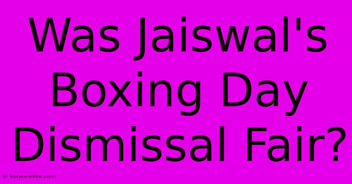 Was Jaiswal's Boxing Day Dismissal Fair?