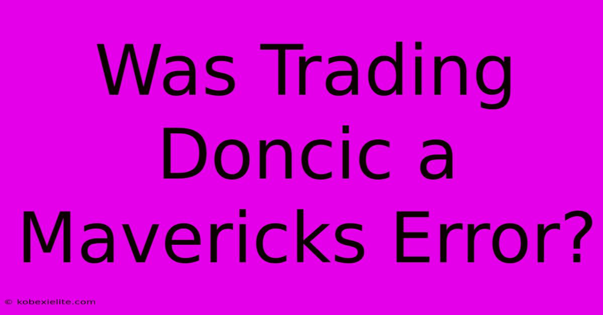 Was Trading Doncic A Mavericks Error?