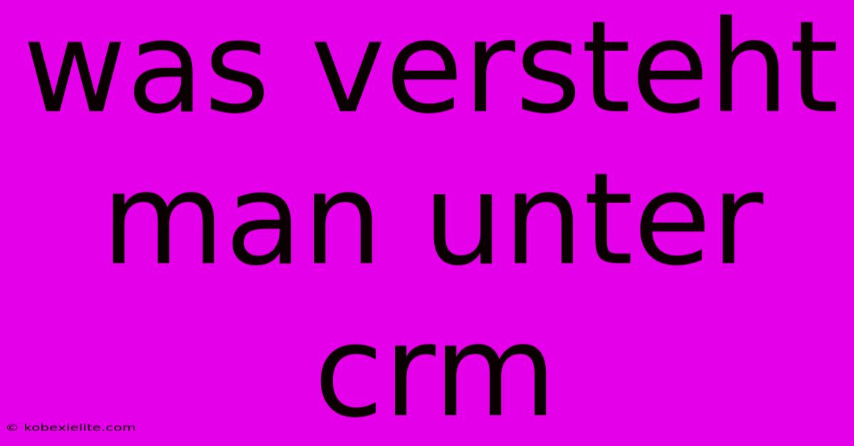 Was Versteht Man Unter Crm