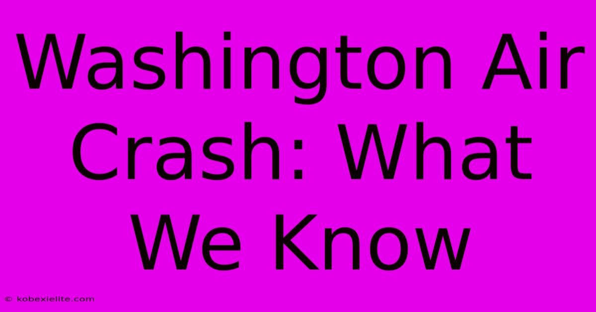 Washington Air Crash: What We Know