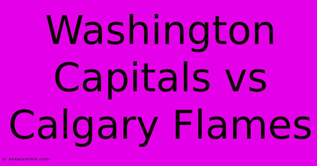 Washington Capitals Vs Calgary Flames