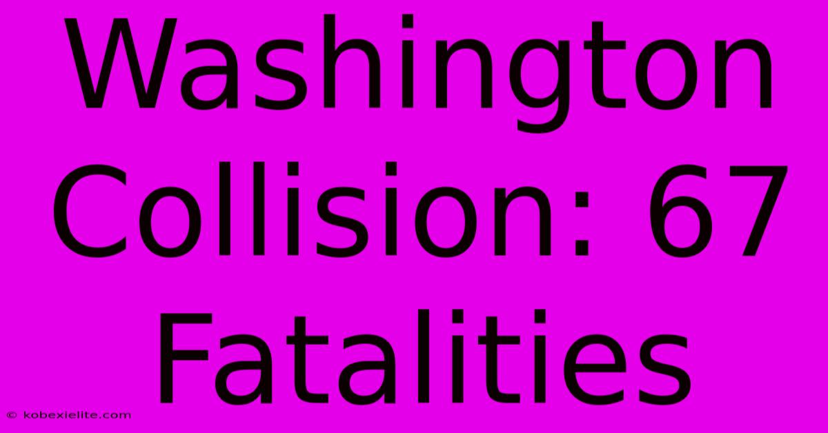 Washington Collision: 67 Fatalities