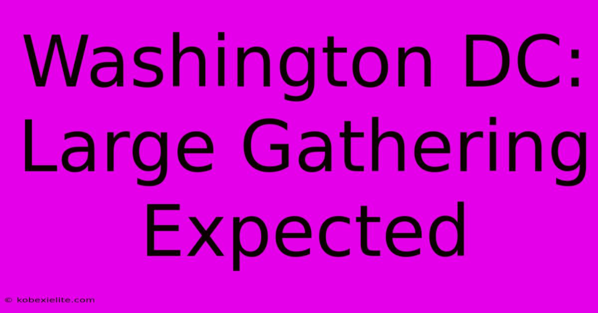 Washington DC: Large Gathering Expected